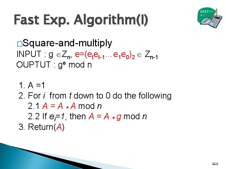 Fast Exp. Algorithm(I) �Square-and-multiply INPUT : g Zn, e=(etet-1…e 1 e 0)2 Zn-1 OUPTUT