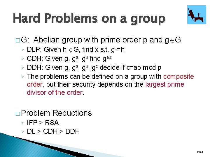 Hard Problems on a group � G: ◦ ◦ Abelian group with prime order