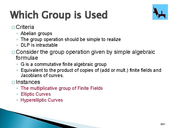 Which Group is Used � Criteria ◦ Abelian groups ◦ The group operation should
