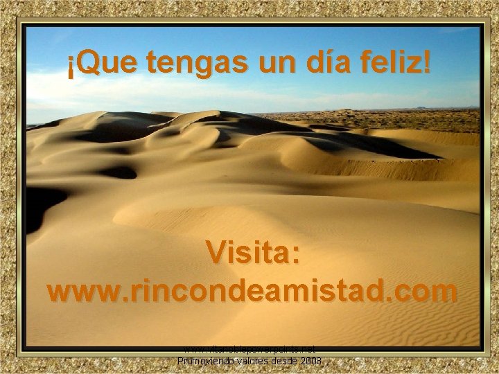 ¡Que tengas un día feliz! Visita: www. rincondeamistad. com www. vitanoblepowerpoints. net Promoviendo valores
