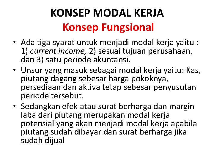 KONSEP MODAL KERJA Konsep Fungsional • Ada tiga syarat untuk menjadi modal kerja yaitu