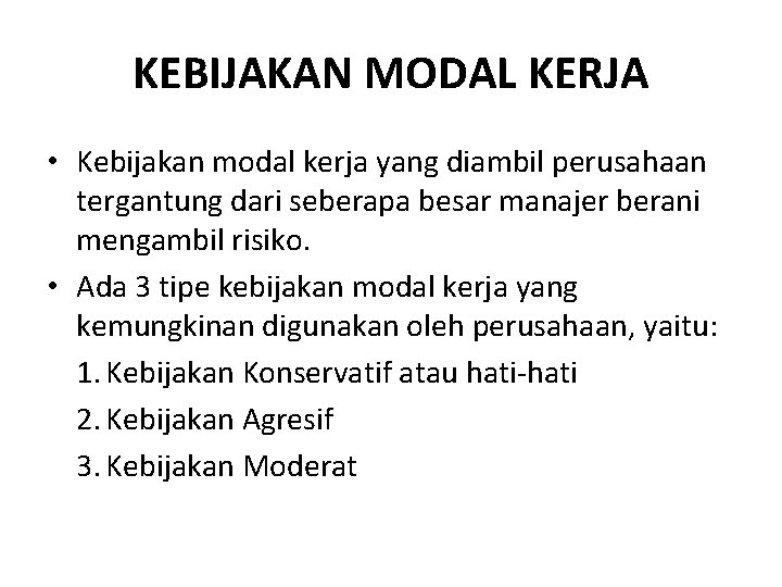 KEBIJAKAN MODAL KERJA • Kebijakan modal kerja yang diambil perusahaan tergantung dari seberapa besar