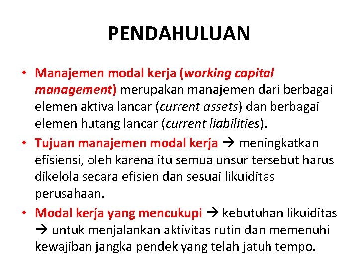 PENDAHULUAN • Manajemen modal kerja (working capital management) merupakan manajemen dari berbagai elemen aktiva