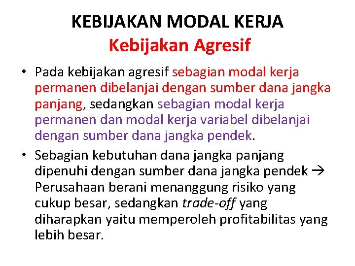 KEBIJAKAN MODAL KERJA Kebijakan Agresif • Pada kebijakan agresif sebagian modal kerja permanen dibelanjai