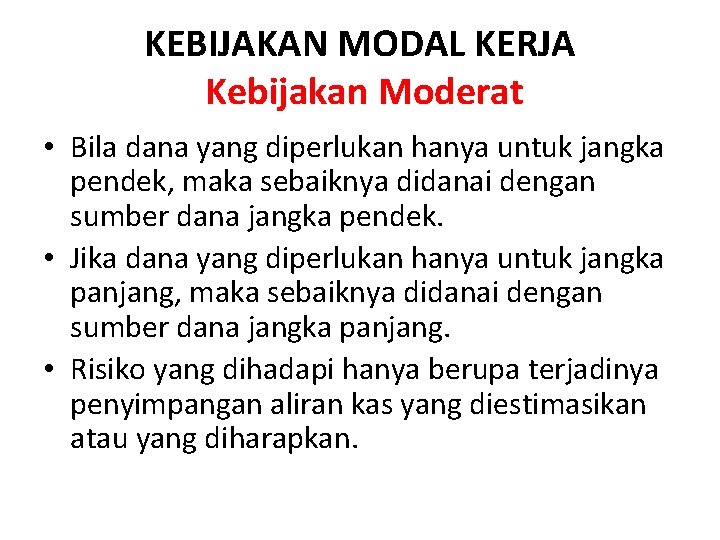 KEBIJAKAN MODAL KERJA Kebijakan Moderat • Bila dana yang diperlukan hanya untuk jangka pendek,