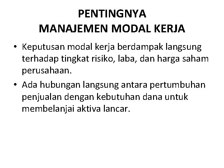 PENTINGNYA MANAJEMEN MODAL KERJA • Keputusan modal kerja berdampak langsung terhadap tingkat risiko, laba,