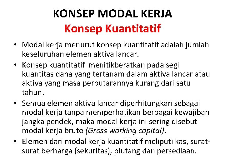 KONSEP MODAL KERJA Konsep Kuantitatif • Modal kerja menurut konsep kuantitatif adalah jumlah keseluruhan