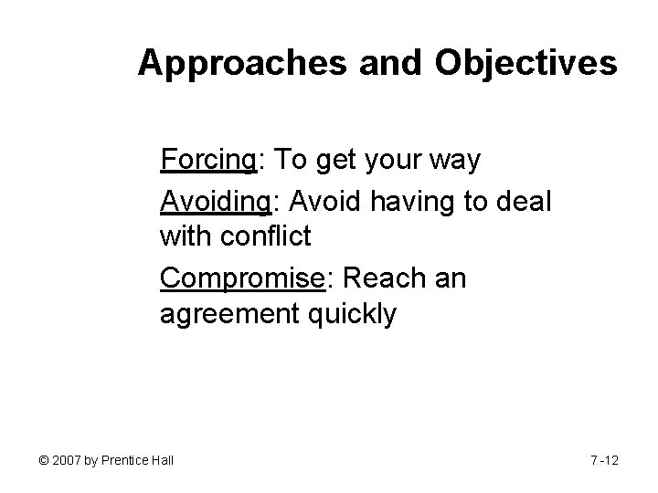 Approaches and Objectives Forcing: To get your way Avoiding: Avoid having to deal with