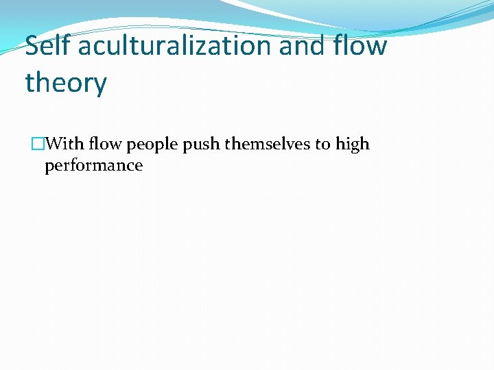 Self aculturalization and flow theory �With flow people push themselves to high performance 