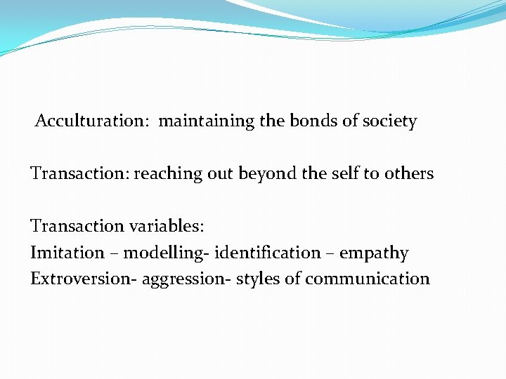 Acculturation: maintaining the bonds of society Transaction: reaching out beyond the self to others