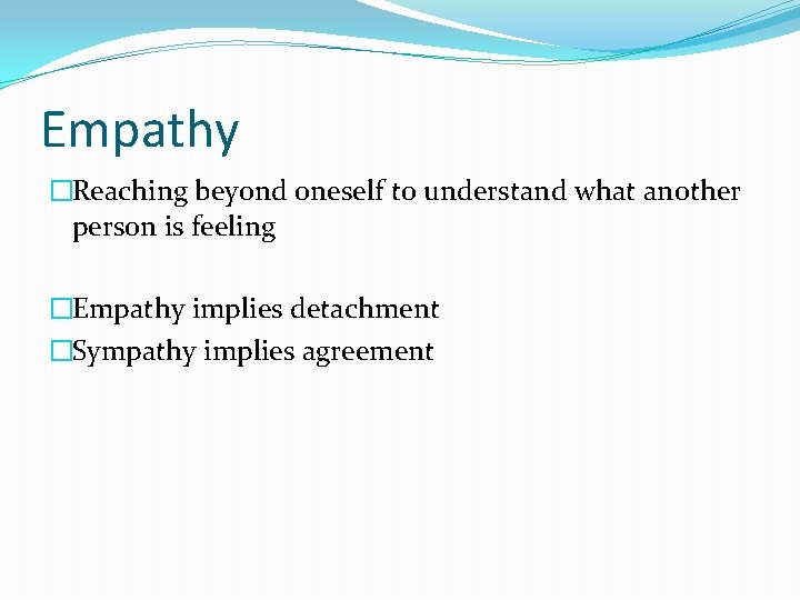 Empathy �Reaching beyond oneself to understand what another person is feeling �Empathy implies detachment