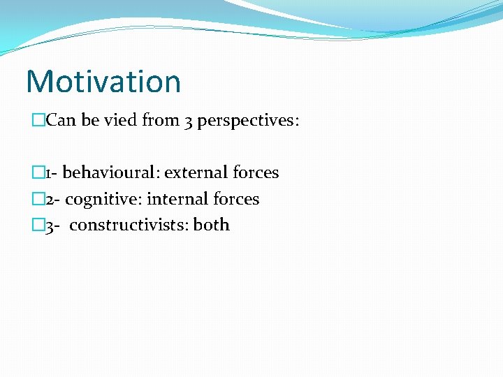Motivation �Can be vied from 3 perspectives: � 1 - behavioural: external forces �