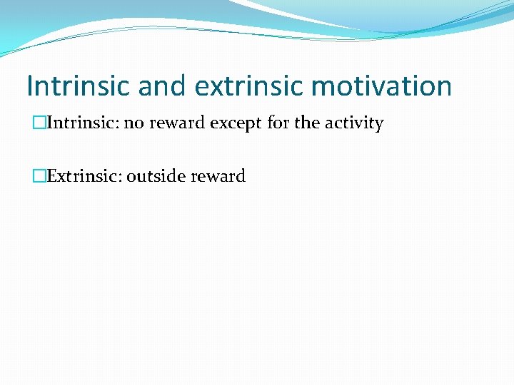 Intrinsic and extrinsic motivation �Intrinsic: no reward except for the activity �Extrinsic: outside reward