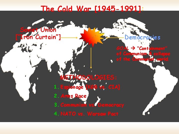 The Cold War [1945 -1991]: Soviet Union [“Iron Curtain”] GOAL spread worldwide Communism Democracies