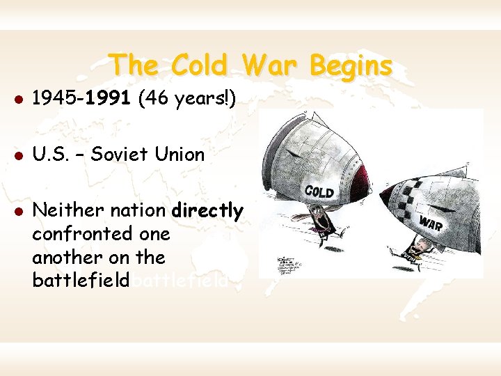 The Cold War Begins l 1945 -1991 (46 years!) l U. S. – Soviet