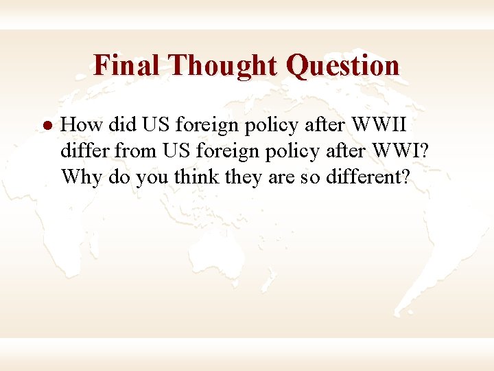 Final Thought Question l How did US foreign policy after WWII differ from US