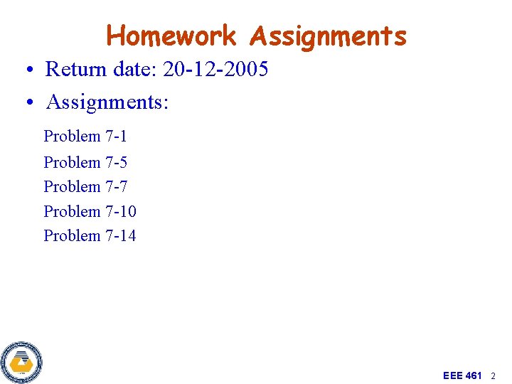 Homework Assignments • Return date: 20 -12 -2005 • Assignments: Problem 7 -1 Problem