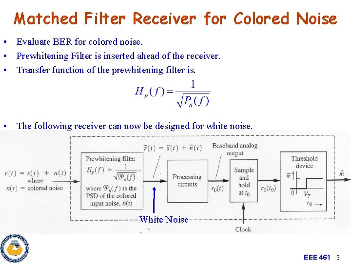 Matched Filter Receiver for Colored Noise • Evaluate BER for colored noise. • Prewhitening