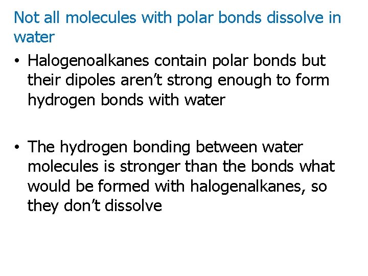 Not all molecules with polar bonds dissolve in water • Halogenoalkanes contain polar bonds