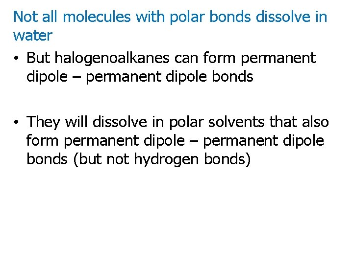 Not all molecules with polar bonds dissolve in water • But halogenoalkanes can form