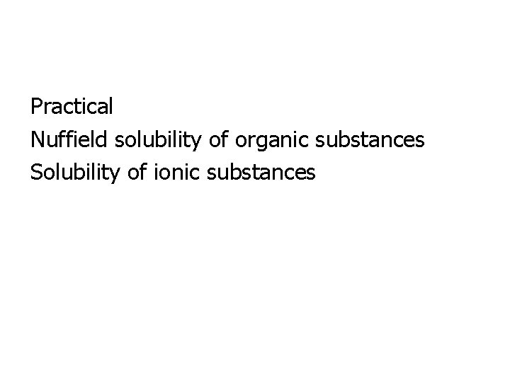 Practical Nuffield solubility of organic substances Solubility of ionic substances 