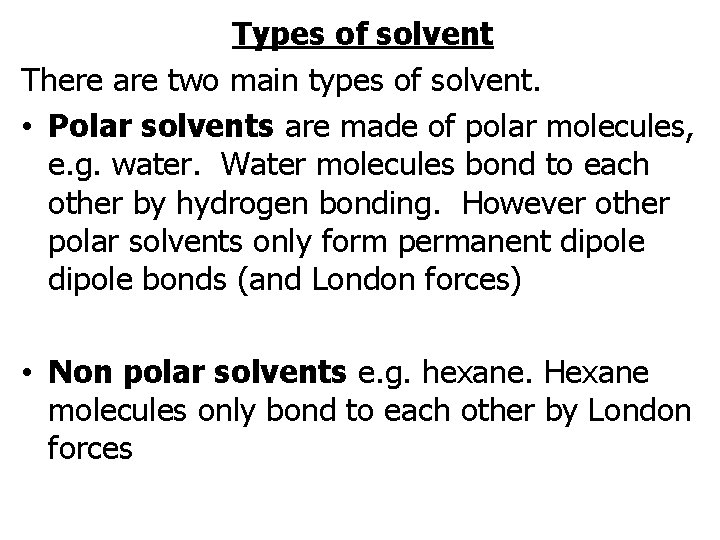 Types of solvent There are two main types of solvent. • Polar solvents are