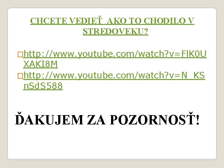 CHCETE VEDIEŤ AKO TO CHODILO V STREDOVEKU? �http: //www. youtube. com/watch? v=Fl. K 0