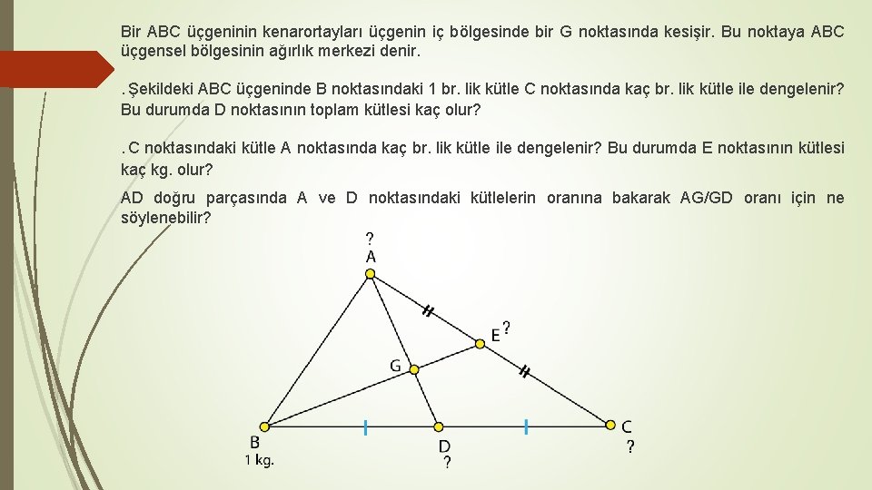 Bir ABC üçgeninin kenarortayları üçgenin iç bölgesinde bir G noktasında kesişir. Bu noktaya ABC