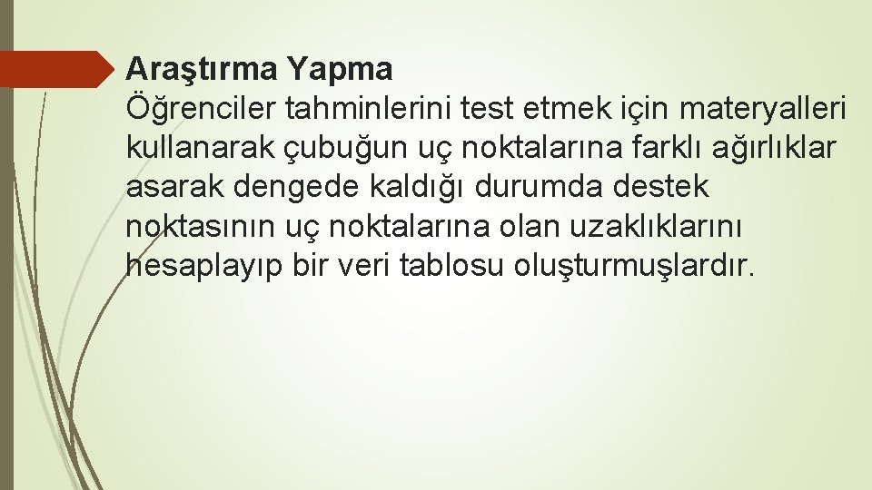 Araştırma Yapma Öğrenciler tahminlerini test etmek için materyalleri kullanarak çubuğun uç noktalarına farklı ağırlıklar