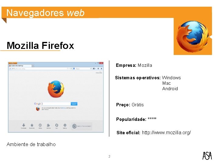 Navegadores web Mozilla Firefox Empresa: Mozilla Sistemas operativos: Windows Mac Android Preço: Grátis Popularidade: