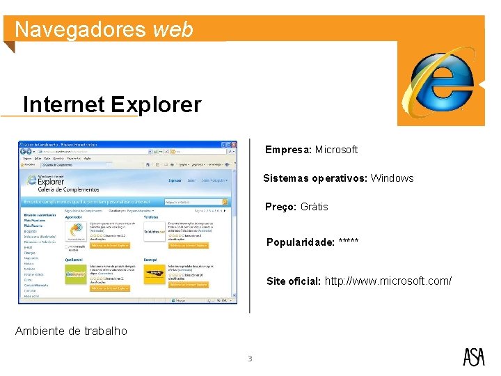 Navegadores web Internet Explorer Empresa: Microsoft Sistemas operativos: Windows Preço: Grátis Popularidade: ***** Site