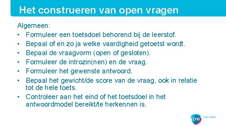 Het construeren van open vragen Algemeen: • Formuleer een toetsdoel behorend bij de leerstof.