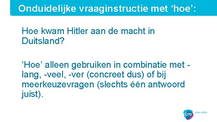Onduidelijke vraaginstructie met ‘hoe’: Hoe kwam Hitler aan de macht in Duitsland? ‘Hoe’ alleen