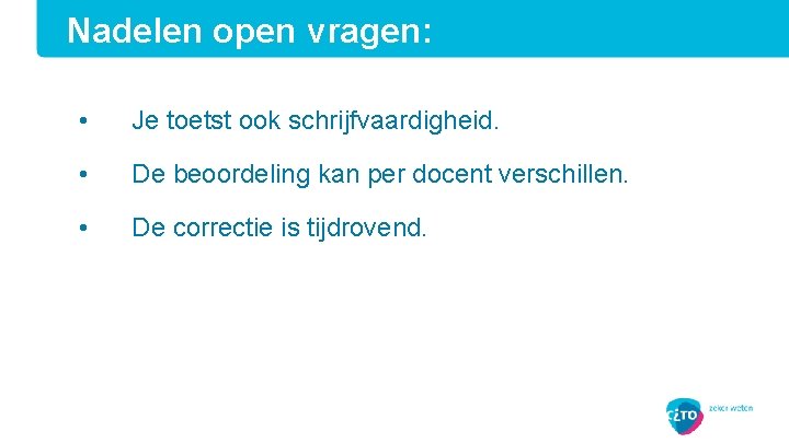 Nadelen open vragen: • Je toetst ook schrijfvaardigheid. • De beoordeling kan per docent