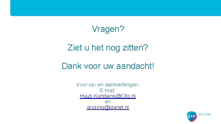 Vragen? Ziet u het nog zitten? Dank voor uw aandacht! Voor op- en aanmerkingen: