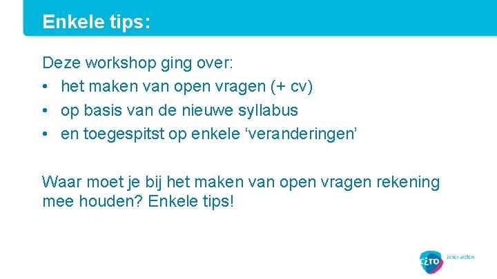 Enkele tips: Deze workshop ging over: • het maken van open vragen (+ cv)