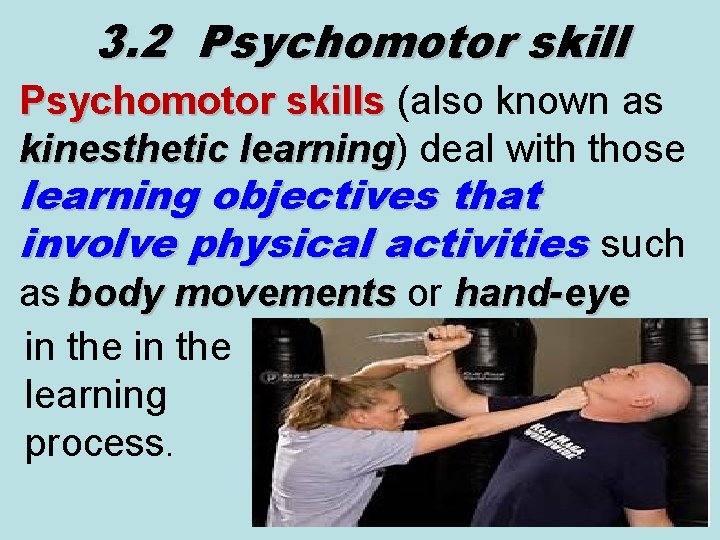 3. 2 Psychomotor skills (also known as Psychomotor skills kinesthetic learning) learning deal with