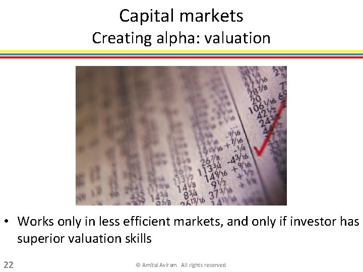 Capital markets Creating alpha: valuation • Works only in less efficient markets, and only