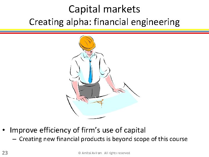 Capital markets Creating alpha: financial engineering • Improve efficiency of firm’s use of capital
