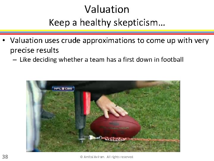 Valuation Keep a healthy skepticism… • Valuation uses crude approximations to come up with