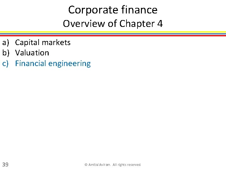 Corporate finance Overview of Chapter 4 a) Capital markets b) Valuation c) Financial engineering