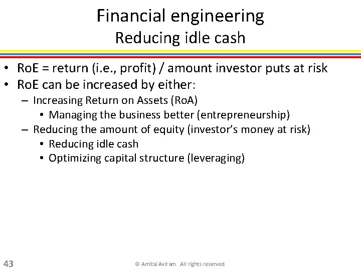 Financial engineering Reducing idle cash • Ro. E = return (i. e. , profit)