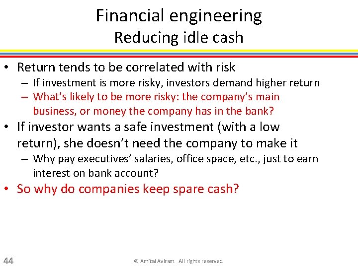 Financial engineering Reducing idle cash • Return tends to be correlated with risk –