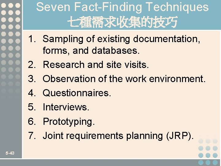 Seven Fact-Finding Techniques 七種需求收集的技巧 1. Sampling of existing documentation, forms, and databases. 2. Research