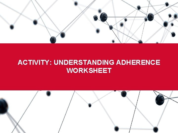 Boston University Slideshow Title Goes Here ACTIVITY: UNDERSTANDING ADHERENCE WORKSHEET 