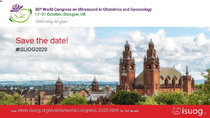 Save the date! #ISUOG 2020 Editable text here Visit www. isuog. org/events/world-congress-2020. html for