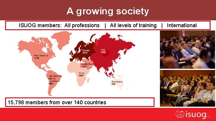 A growing society 13, 018 Members ISUOG members: All professions | All levels of