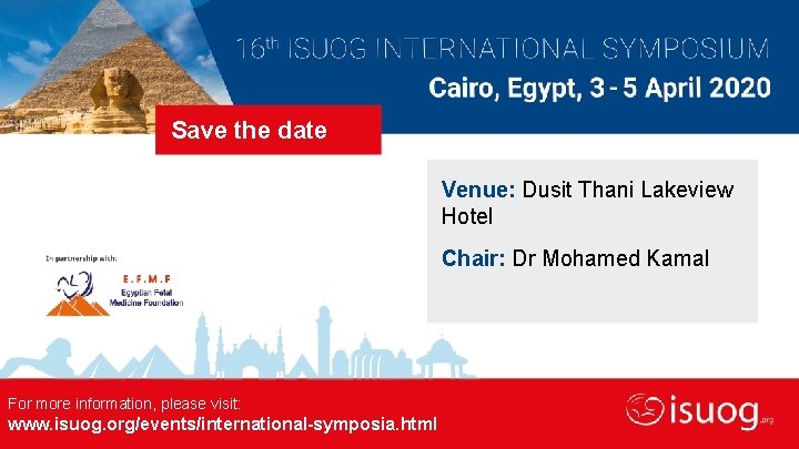 Save the date Venue: Dusit Thani Lakeview Hotel Chair: Dr Mohamed Kamal For more