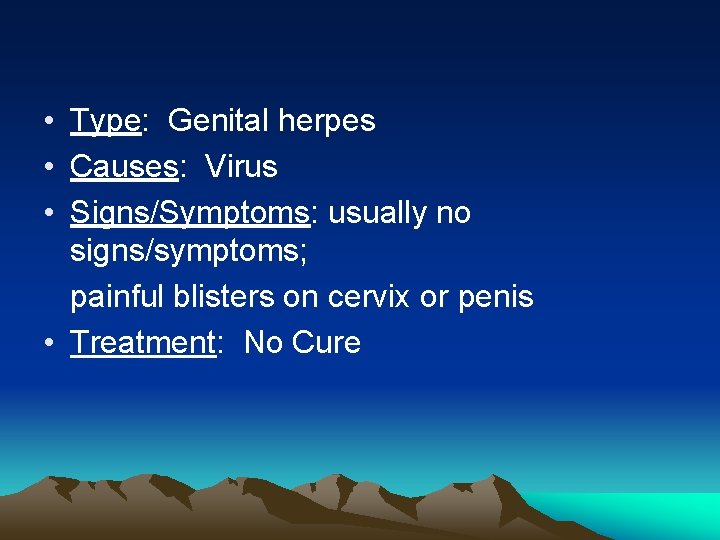  • Type: Genital herpes • Causes: Virus • Signs/Symptoms: usually no signs/symptoms; painful