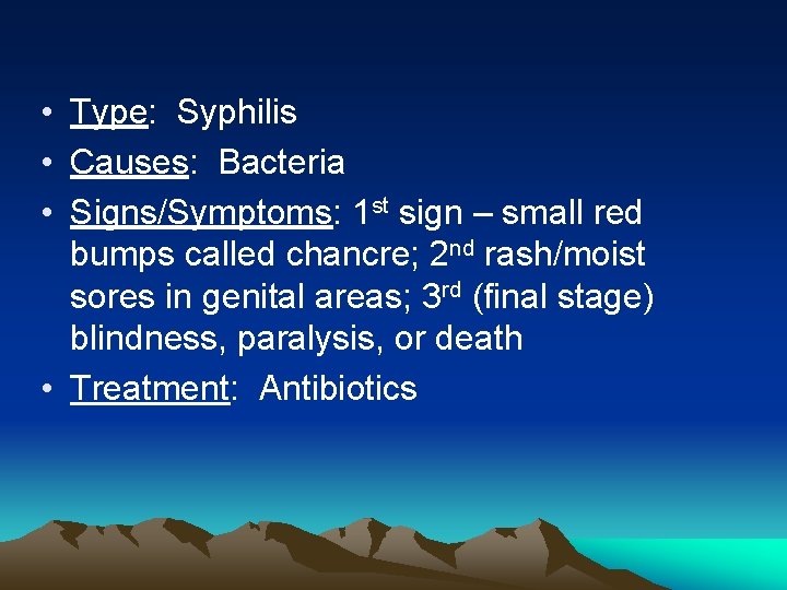  • Type: Syphilis • Causes: Bacteria • Signs/Symptoms: 1 st sign – small